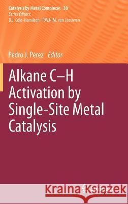 Alkane C-H Activation by Single-Site Metal Catalysis Pedro J. P Pedro J. P 9789048136971 Springer