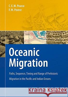 Oceanic Migration: Paths, Sequence, Timing and Range of Prehistoric Migration in the Pacific and Indian Oceans Pearce, Charles E. M. 9789048138258