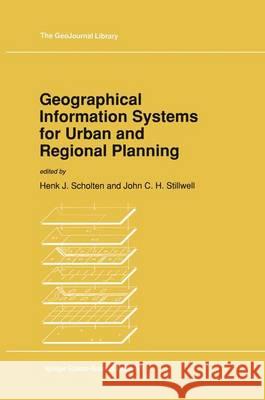 Geographical Information Systems for Urban and Regional Planning Henk J. Scholten John Stillwell 9789048140718
