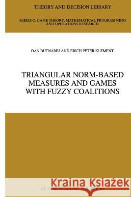 Triangular Norm-Based Measures and Games with Fuzzy Coalitions D. Butnariu, Erich Peter Klement 9789048142965