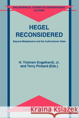 Hegel Reconsidered: Beyond Metaphysics and the Authoritarian State H. Tristram Engelhardt Jr., T. Pinkard 9789048143498