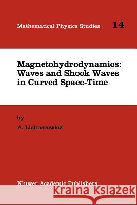 Magnetohydrodynamics: Waves and Shock Waves in Curved Space-Time A. Lichnerowicz 9789048143900 Not Avail