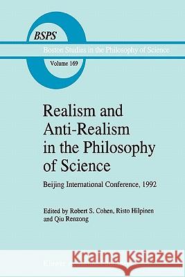 Realism and Anti-Realism in the Philosophy of Science Robert S. Cohen, R. Hilpinen, Ren-Zong Qiu 9789048144938
