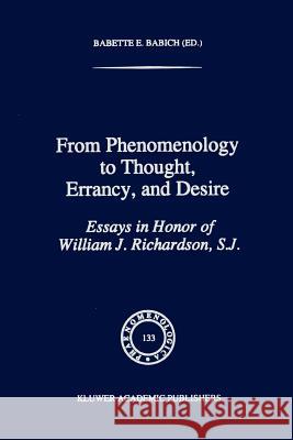 From Phenomenology to Thought, Errancy, and Desire: Essays in Honor of William J. Richardson, S.J. Babich, Babette E. 9789048145768 Springer