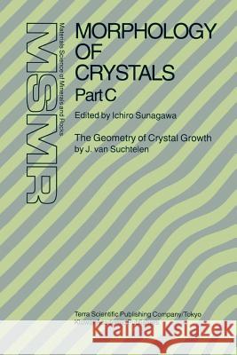 Morphology of Crystals: Part A: Fundamentals Part B: Fine Particles, Minerals and Snow Part C: The Geometry of Crystal Growth by Jaap Van Such Sunagawa, Ichiro 9789048145874 Not Avail