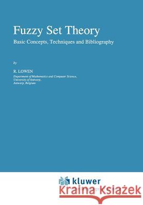 Fuzzy Set Theory: Basic Concepts, Techniques and Bibliography Lowen, R. 9789048147069 Not Avail