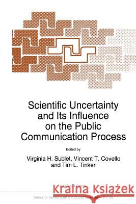 Scientific Uncertainty and Its Influence on the Public Communication Process Virginia H. Sublet V. T. Covello Tim L. Tinker 9789048147373 Not Avail