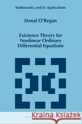 Existence Theory for Nonlinear Ordinary Differential Equations Donal O'Regan 9789048148356