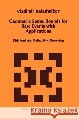Geometric Sums: Bounds for Rare Events with Applications: Risk Analysis, Reliability, Queueing Vladimir V. Kalashnikov 9789048148684 Springer