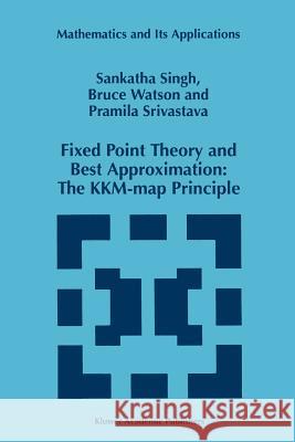 Fixed Point Theory and Best Approximation: The KKM-map Principle S.P. Singh, B. Watson, P. Srivastava 9789048149186 Springer
