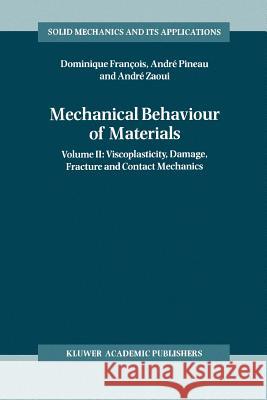 Mechanical Behaviour of Materials: Volume II: Viscoplasticity, Damage, Fracture and Contact Mechanics François, Dominique 9789048149742 Not Avail