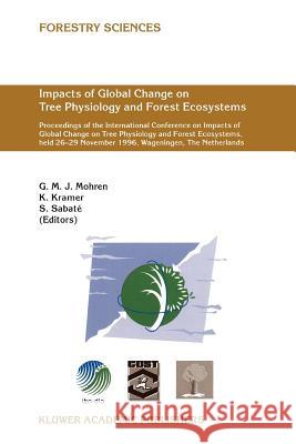 Impacts of Global Change on Tree Physiology and Forest Ecosystems: Proceedings of the International Conference on Impacts of Global Change on Tree Phy Mohren, G. M. J. 9789048149865 Springer