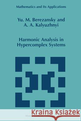 Harmonic Analysis in Hypercomplex Systems Yu M. Berezansky A. a. Kalyuzhnyi 9789048150229 Not Avail