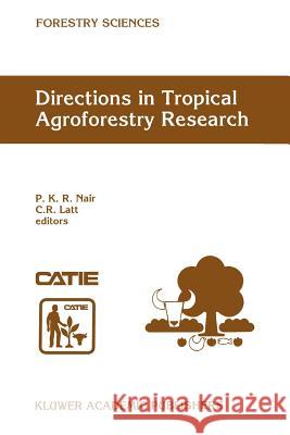 Directions in Tropical Agroforestry Research: Adapted from Selected Papers Presented to a Symposium on Tropical Agroforestry Organized in Connection w Nair, P. K. Ramachandran 9789048150250 Not Avail