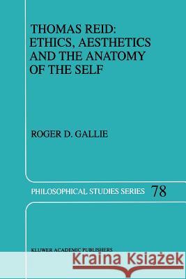 Thomas Reid: Ethics, Aesthetics and the Anatomy of the Self R. D. Gallie 9789048150953 Not Avail