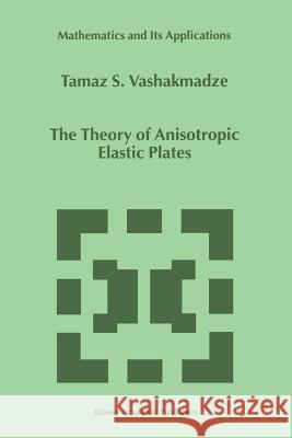 The Theory of Anisotropic Elastic Plates T.S. Vashakmadze 9789048152155 Springer