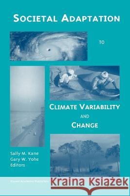 Societal Adaptation to Climate Variability and Change Sally M. Kane Gary W. Yohe 9789048154944 Not Avail