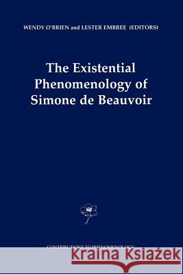 The Existential Phenomenology of Simone de Beauvoir Wendy O'Brien L. Embree 9789048157327 Not Avail
