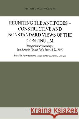 Reuniting the Antipodes - Constructive and Nonstandard Views of the Continuum: Symposium Proceedings, San Servolo, Venice, Italy, May 16-22, 1999 Schuster, Peter 9789048158850