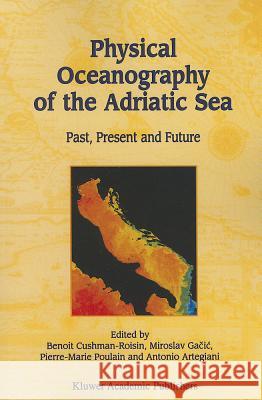 Physical Oceanography of the Adriatic Sea: Past, Present and Future Benoit Cushman-Roisin Miroslav Gacic Pierre-Marie Poulain 9789048159215 Not Avail