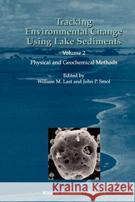 Tracking Environmental Change Using Lake Sediments: Volume 2: Physical and Geochemical Methods Last, William M. 9789048160211 Not Avail