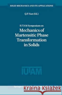 IUTAM Symposium on Mechanics of Martensitic Phase Transformation in Solids Qing-Ping Sun 9789048160716