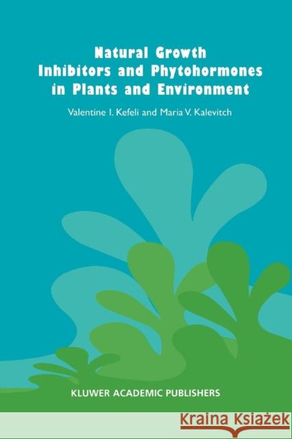 Natural Growth Inhibitors and Phytohormones in Plants and Environment V. Kefeli M. V. Kalevitch Bruno Borsari 9789048161980 Not Avail