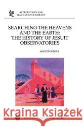 Searching the Heavens and the Earth: The History of Jesuit Observatories Udias, Agustin 9789048162529 Not Avail