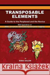 Transposable Elements: A Guide to the Perplexed and the Novice with Appendices on Rnai, Chromatin Remodeling and Gene Tagging Galun, Esra 9789048163571 Not Avail