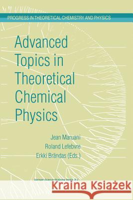 Advanced Topics in Theoretical Chemical Physics J. Maruani Roland Lefebvre Erkki J. Brandas 9789048164011