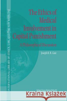 The Ethics of Medical Involvement in Capital Punishment: A Philosophical Discussion Gaie, Joseph B. R. 9789048164943 Not Avail