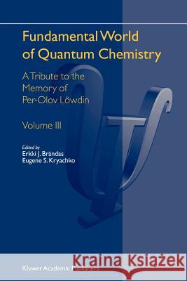 Fundamental World of Quantum Chemistry: A Tribute to the Memory of Per-Olov Löwdin Volume III Brändas, Erkki J. 9789048166879