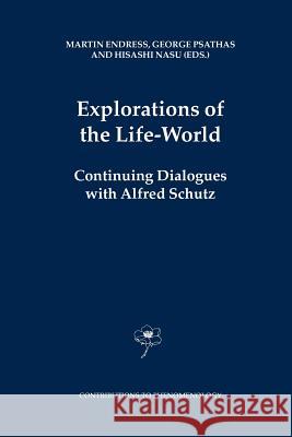 Explorations of the Life-World: Continuing Dialogues with Alfred Schutz M. Endress, George Psathas, H. Nasu 9789048168170