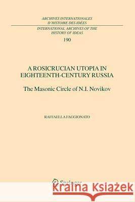 A Rosicrucian Utopia in Eighteenth-Century Russia: The Masonic Circle of N.I. Novikov Faggionato, Raffaella 9789048168811 Not Avail