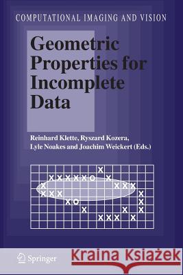 Geometric Properties for Incomplete Data Reinhard Klette, Ryszard Kozera, Lyle Noakes, Joachim Weickert 9789048169825