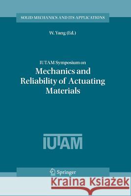 Iutam Symposium on Mechanics and Reliability of Actuating Materials: Proceedings of the Iutam Symposium Held in Beijing, China, 1-3 September, 2004 Yang, W. 9789048170524 Springer