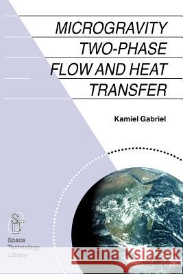 Microgravity Two-Phase Flow and Heat Transfer Gabriel, Kamiel S. 9789048172931 Springer