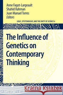 The Influence of Genetics on Contemporary Thinking Anne Fagot-Largeault Shahid Rahman Juan Manuel Torres 9789048174195 Springer