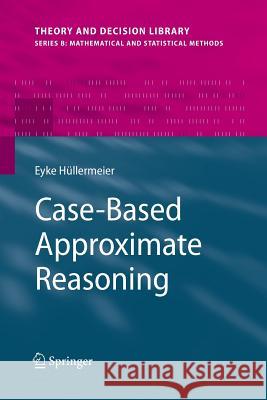 Case-Based Approximate Reasoning Eyke Hullermeier Eyke H 9789048174317 Not Avail