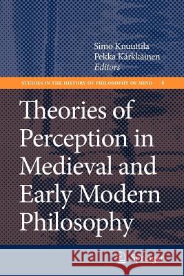 Theories of Perception in Medieval and Early Modern Philosophy Simo Knuuttila Pekka Karkkainen Pekka K 9789048175437 Springer