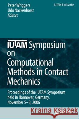 Iutam Symposium on Computational Methods in Contact Mechanics: Proceedings of the Iutam Symposium Held in Hannover, Germany, November 5-8, 2006 Wriggers, Peter 9789048176281