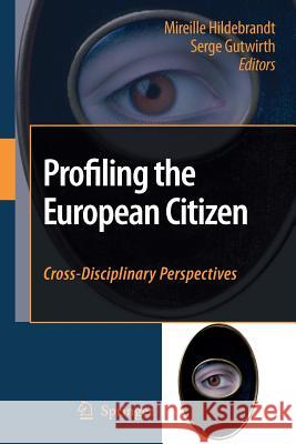 Profiling the European Citizen: Cross-Disciplinary Perspectives Mireille Hildebrandt, Serge Gutwirth 9789048177622 Springer