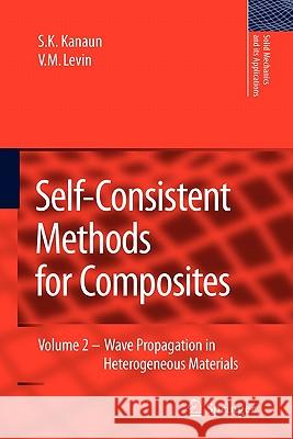 Self-Consistent Methods for Composites: Vol.2: Wave Propagation in Heterogeneous Materials Kanaun, S. K. 9789048177790 Springer