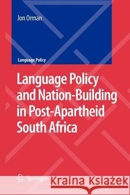 Language Policy and Nation-Building in Post-Apartheid South Africa Jon Orman 9789048180189 Springer