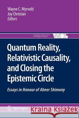 Quantum Reality, Relativistic Causality, and Closing the Epistemic Circle: Essays in Honour of Abner Shimony Myrvold, Wayne C. 9789048180721 Springer Netherlands