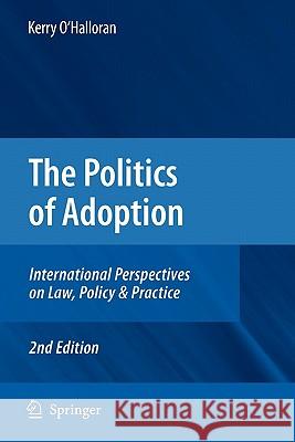 The Politics of Adoption: International Perspectives on Law, Policy & Practice O'Halloran, Kerry 9789048180813 Springer