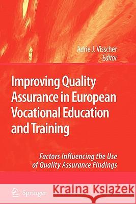 Improving Quality Assurance in European Vocational Education and Training: Factors Influencing the Use of Quality Assurance Findings Visscher, Adrie J. 9789048181490