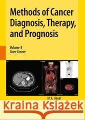 Methods of Cancer Diagnosis, Therapy, and Prognosis: Liver Cancer Hayat, M. A. 9789048182046 Springer