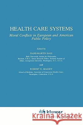 Health Care Systems: Moral Conflicts in European and American Public Policy Hans-Martin Sass, R.U. Massey 9789048182404