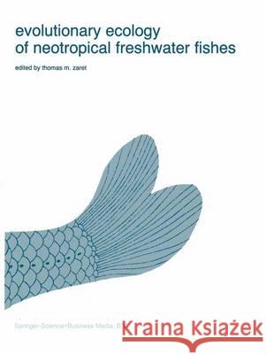 Evolutionary Ecology of Neotropical Freshwater Fishes T. M. Zaret 9789048185245 Not Avail